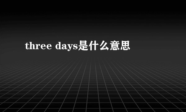 three days是什么意思