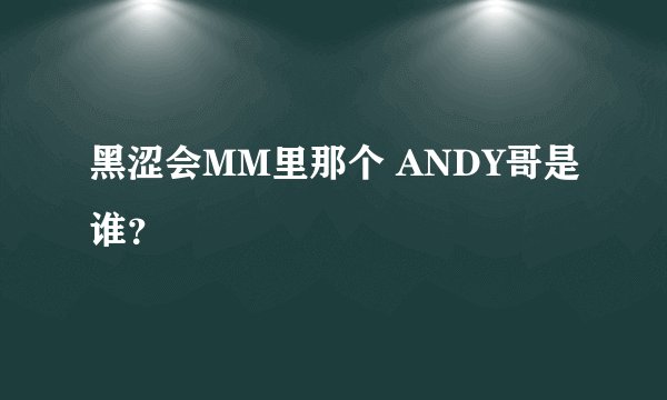 黑涩会MM里那个 ANDY哥是谁？