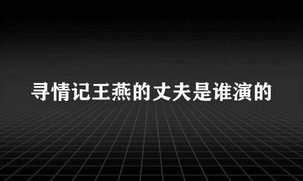寻情记王燕的丈夫是谁演的