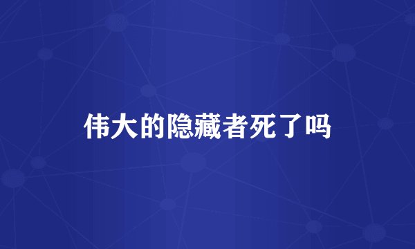 伟大的隐藏者死了吗
