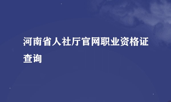 河南省人社厅官网职业资格证查询
