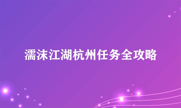濡沫江湖杭州任务全攻略