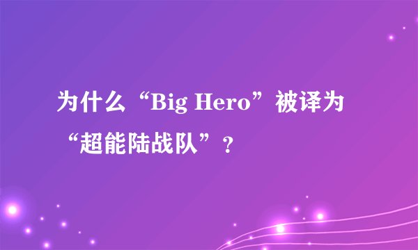 为什么“Big Hero”被译为“超能陆战队”？