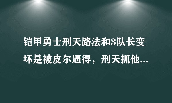 铠甲勇士刑天路法和3队长变坏是被皮尔逼得，刑天抓他们是皮尔的命令，那皮尔就是幕后老大？可以这样理解么