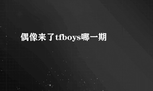 偶像来了tfboys哪一期