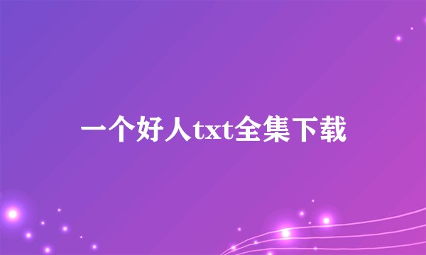 一个好人txt全集下载