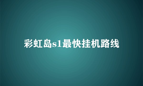 彩虹岛s1最快挂机路线