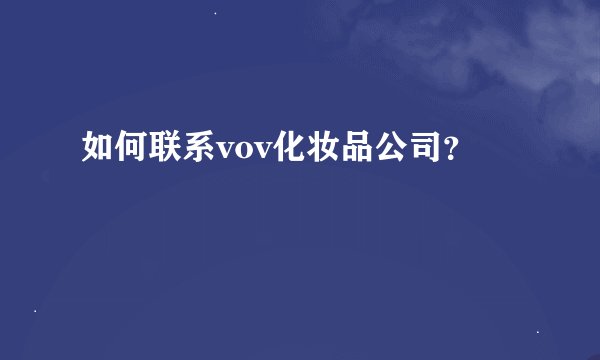 如何联系vov化妆品公司？