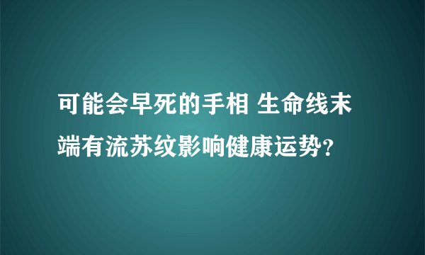 可能会早死的手相 生命线末端有流苏纹影响健康运势？