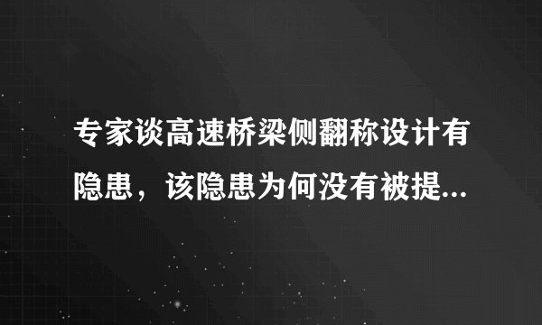 专家谈高速桥梁侧翻称设计有隐患，该隐患为何没有被提前发现？