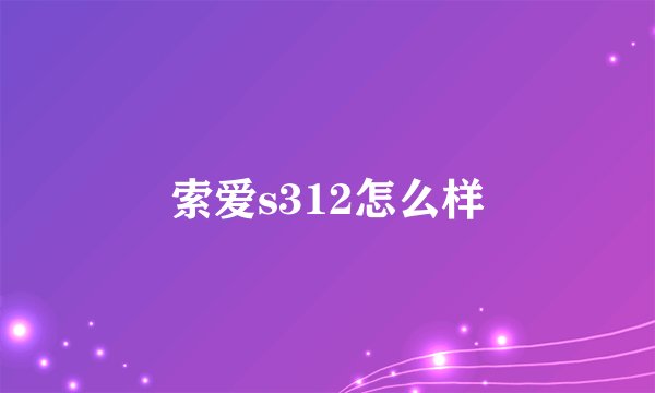 索爱s312怎么样