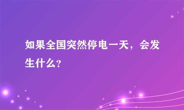 如果全国突然停电一天，会发生什么？