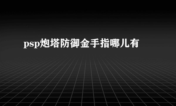 psp炮塔防御金手指哪儿有