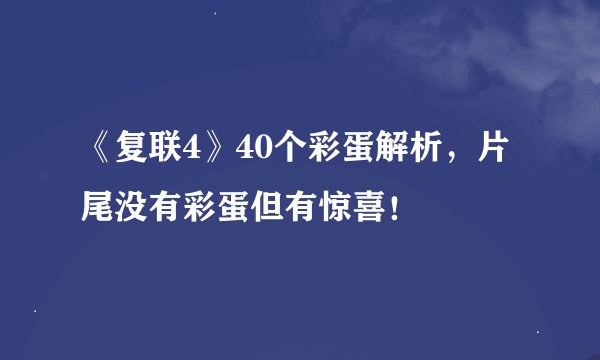 《复联4》40个彩蛋解析，片尾没有彩蛋但有惊喜！