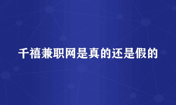 千禧兼职网是真的还是假的