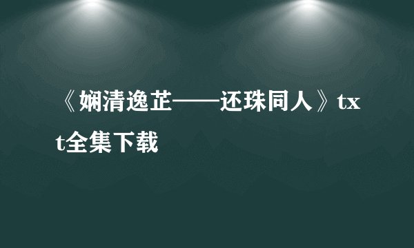 《娴清逸芷——还珠同人》txt全集下载