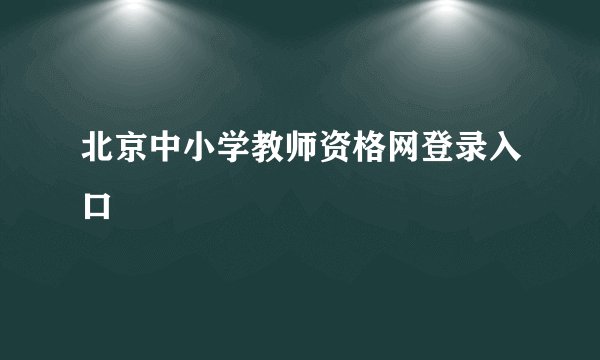 北京中小学教师资格网登录入口
