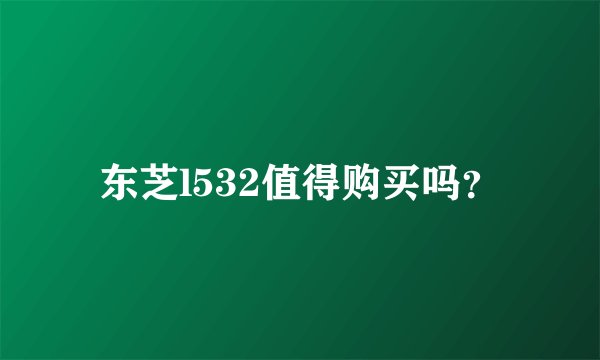 东芝l532值得购买吗？