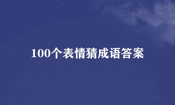 100个表情猜成语答案
