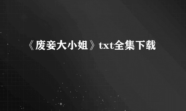 《废妾大小姐》txt全集下载