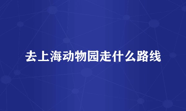 去上海动物园走什么路线