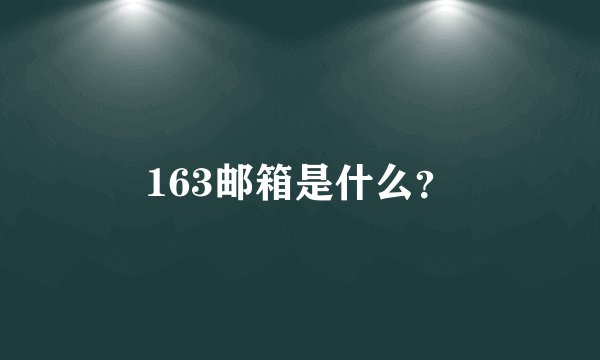 163邮箱是什么?