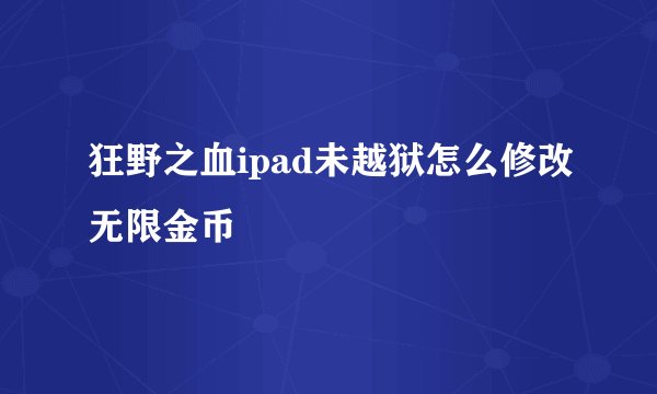 狂野之血ipad未越狱怎么修改无限金币