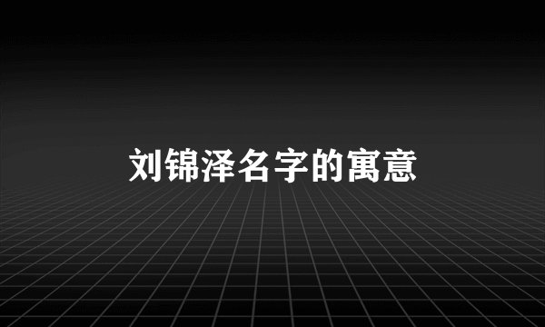 刘锦泽名字的寓意