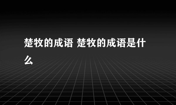 楚牧的成语 楚牧的成语是什么