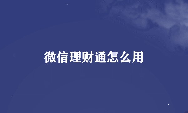 微信理财通怎么用