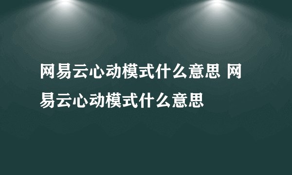 网易云心动模式什么意思 网易云心动模式什么意思
