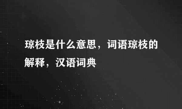 琼枝是什么意思，词语琼枝的解释，汉语词典