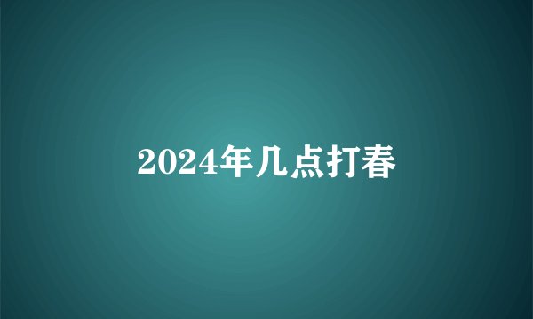2024年几点打春