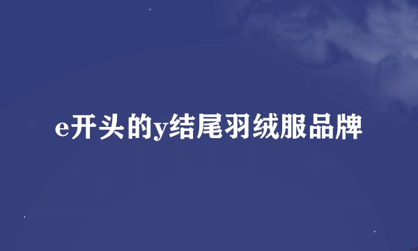 e开头的y结尾羽绒服品牌