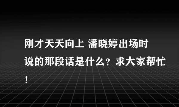 刚才天天向上 潘晓婷出场时说的那段话是什么？求大家帮忙！