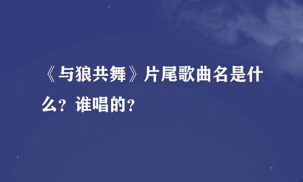 《与狼共舞》片尾歌曲名是什么？谁唱的？