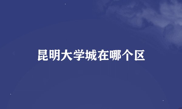 昆明大学城在哪个区