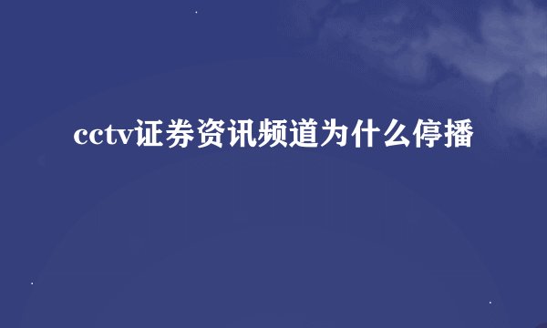 cctv证券资讯频道为什么停播
