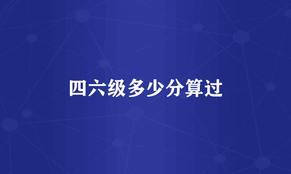 四六级多少分算过