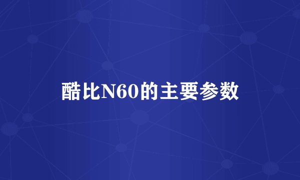 酷比N60的主要参数
