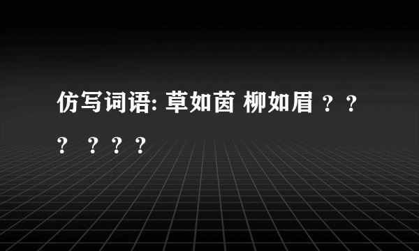 仿写词语: 草如茵 柳如眉 ？？？ ？？？