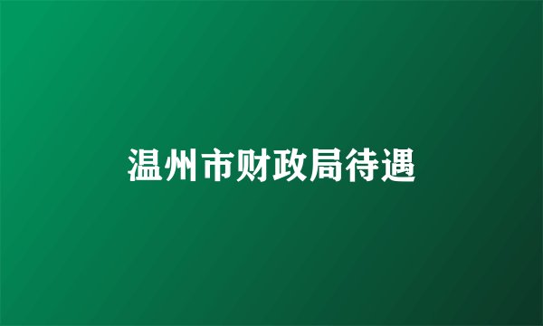 温州市财政局待遇