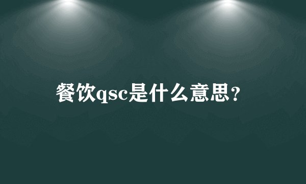 餐饮qsc是什么意思？