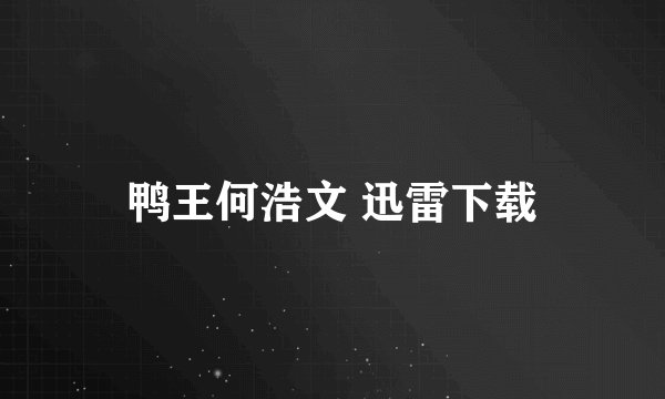 鸭王何浩文 迅雷下载