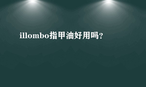 illombo指甲油好用吗？