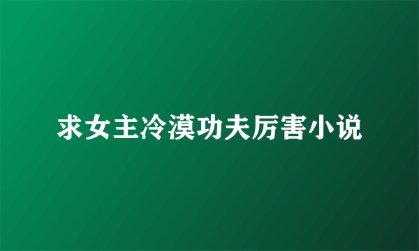 求女主冷漠功夫厉害小说
