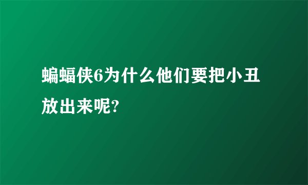 蝙蝠侠6为什么他们要把小丑放出来呢?