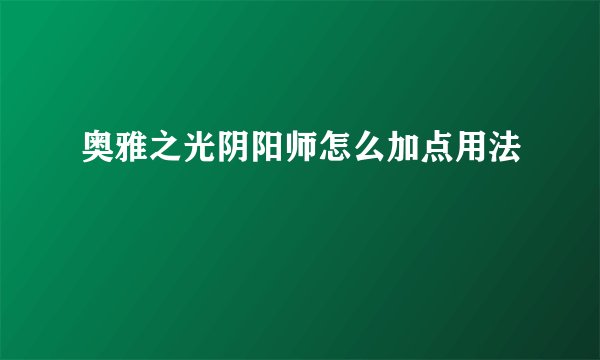 奥雅之光阴阳师怎么加点用法