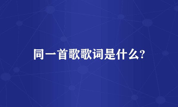 同一首歌歌词是什么?