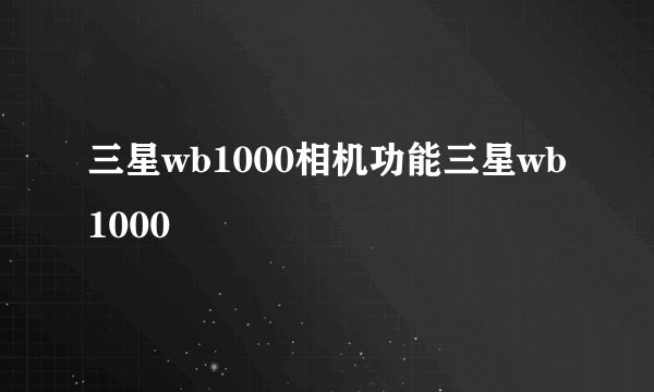 三星wb1000相机功能三星wb1000